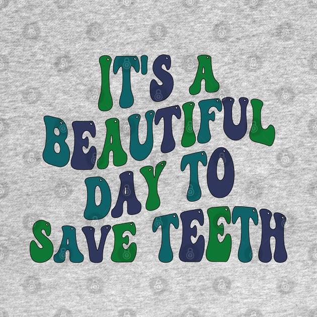 It's a Beautiful Day to Save Teeth by mdr design